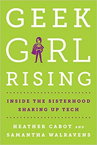 Geek Girl Rising: Inside the Sisterhood Shaking Up Technology (Source: Heather Cabot)